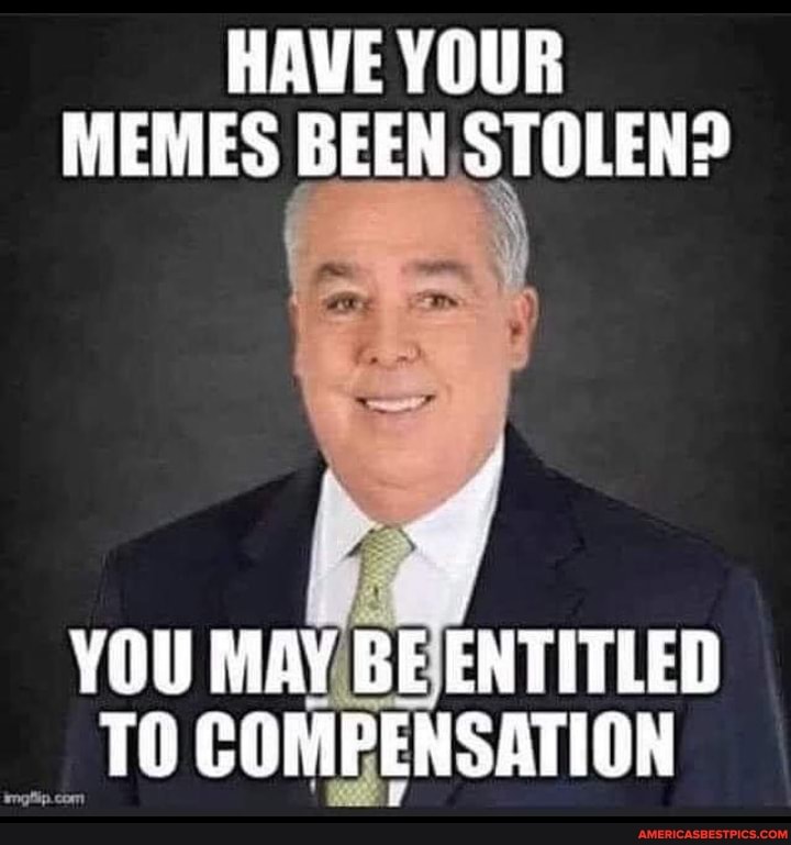 HAVE YOUR MEMES BEEN STOLEN?
YOU MAY BE ENTITLED TO COMPENSATION