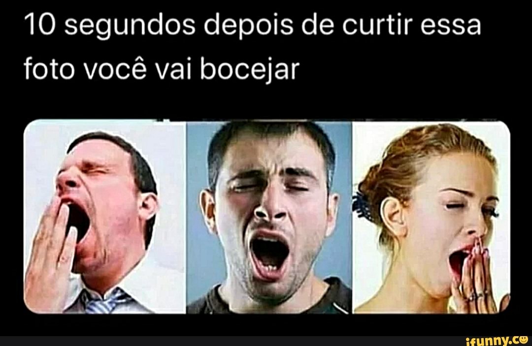 10 segundos depois de curtir essa foto você vai bocejar