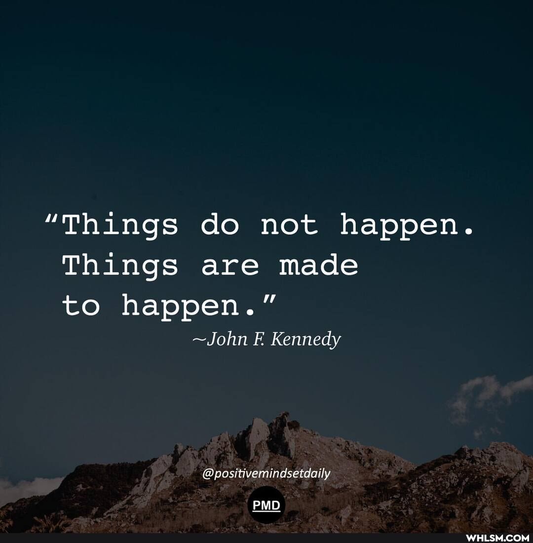 "Things do not happen.
Things are made
to happen
~John Kennedy
@positivemindsetdaily
eM