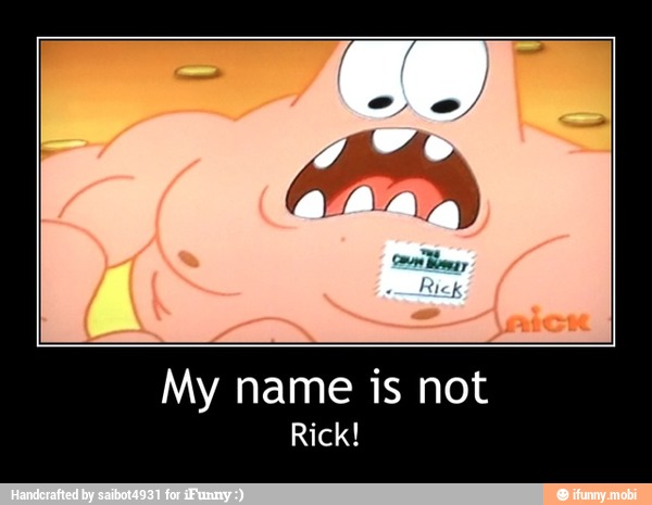 My
Rick! - My name is not
Rick!