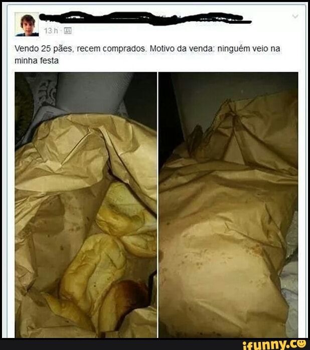 Vendo 25 pães, recem comprados. Motivo da venda: ninguém veio na
minha festa