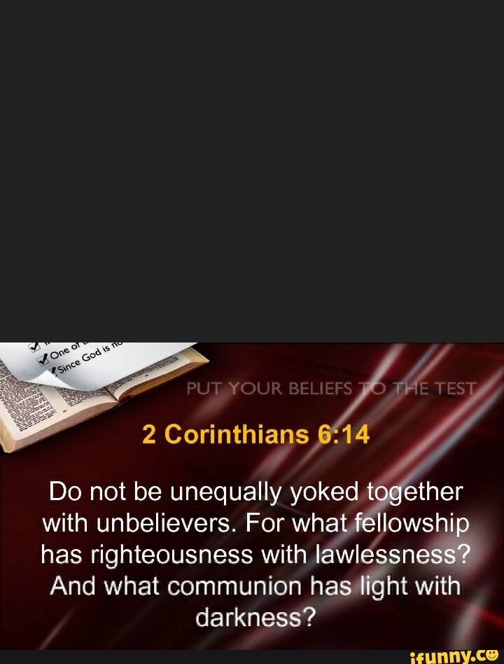 OUR BE TEST 2 Corinthians Do not be unequally yoked together with