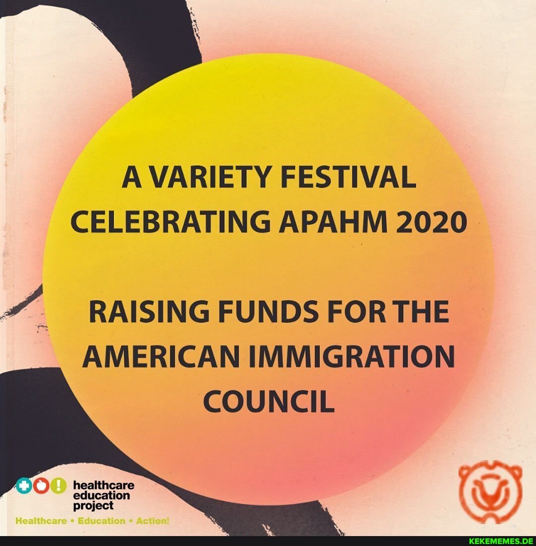 A VARIETY FESTIVAL CELEBRATING APAHM 2020
RAISING FUNDS FOR THE AMERICAN IMMIGRATION COUNCIL
healthcare education