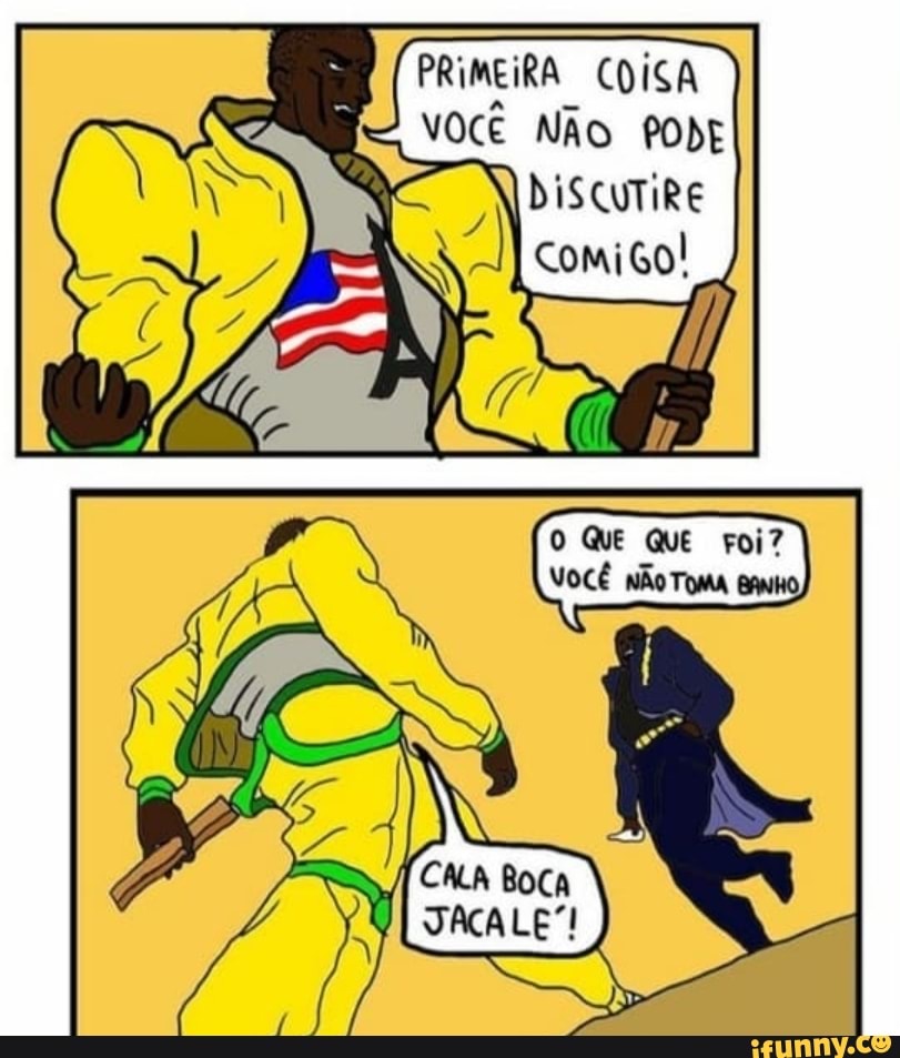 PRIMEIRA COISA I VOCÊ NÃO PODE
QUE QUE Foi?
VOCÊ NÃO TOMA BANHO,