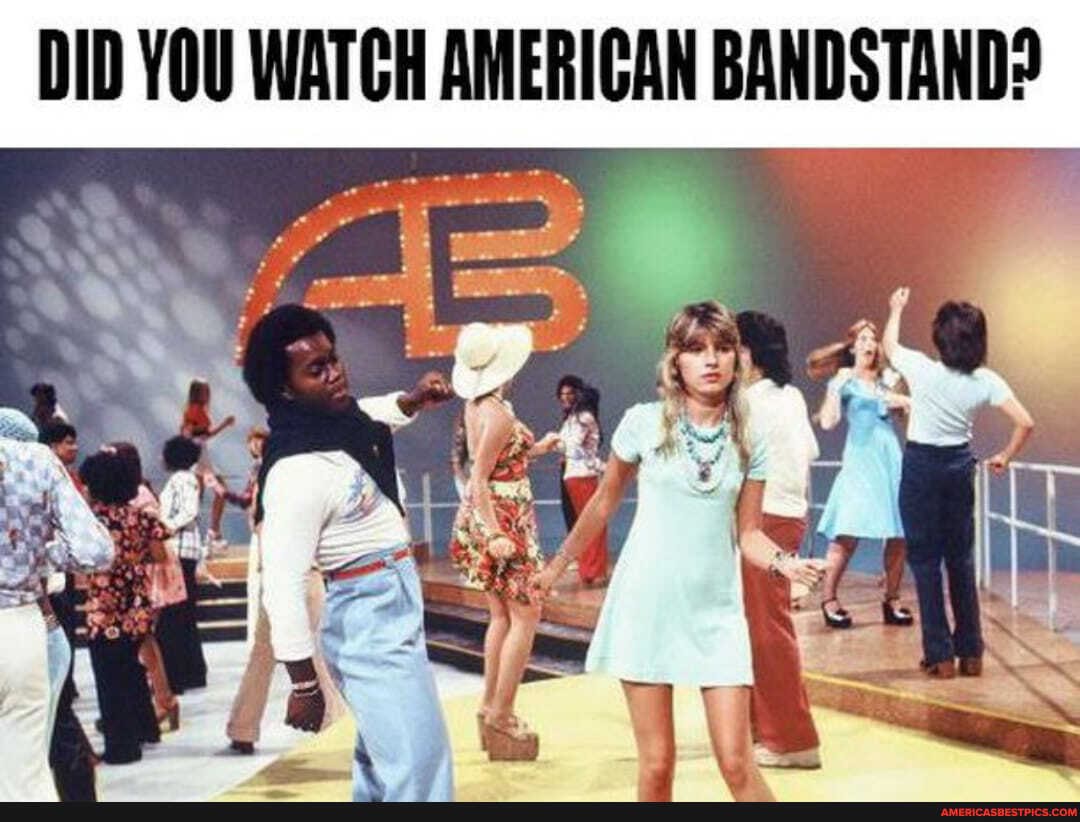 DID YOU WATCH AMERICAN BANDSTAND?