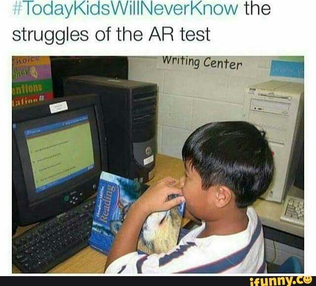 «TodayKidsWillNeverKnow the struggles of the AR test - iFunny