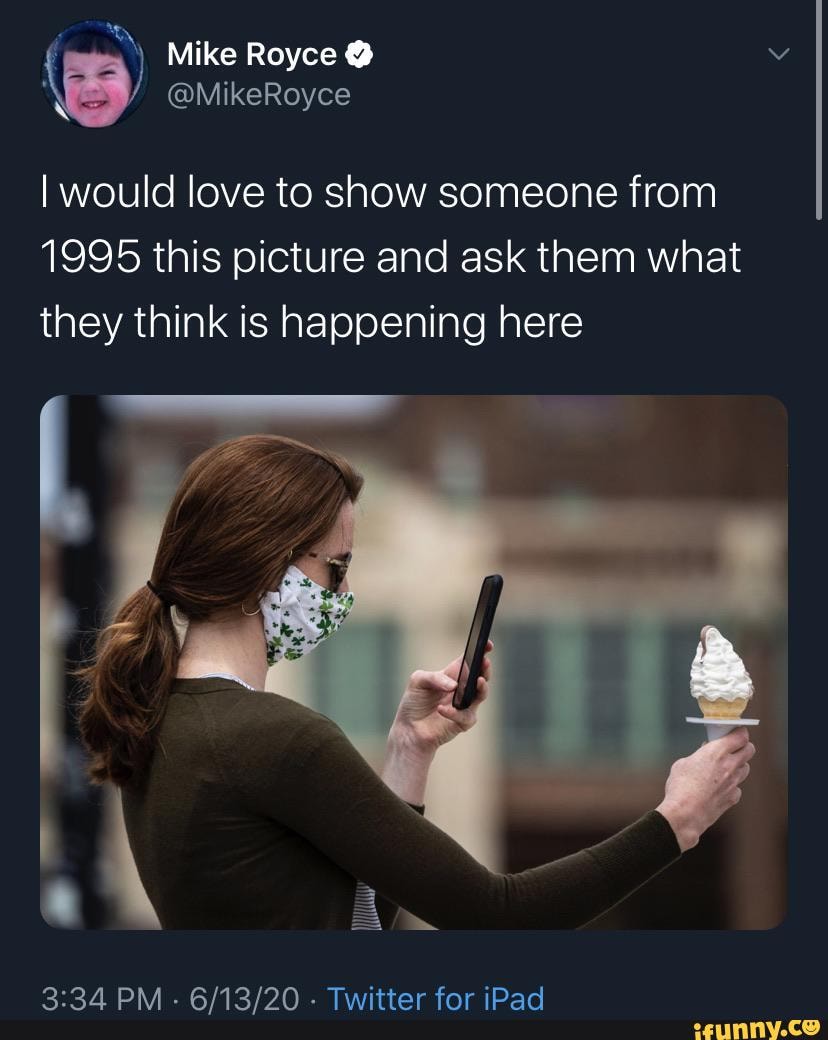 ( Mike Royce @
@MikeRoyce
I would love to show someone from
1995 this picture and ask them what they think is happening here
PM - - Twitter for iPad