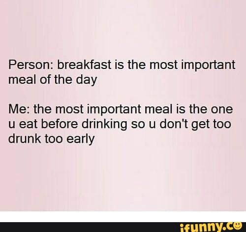 Person Breakfast Is The Most Important Meal Of The Day Me The Most Important Meal Is The One