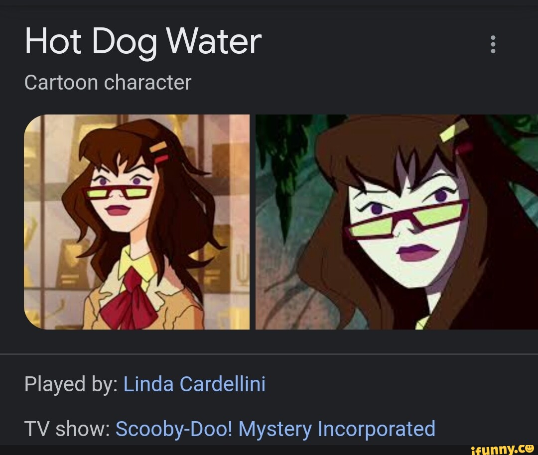Hot Dog Water Cartoon character Played by: Linda Cardellini TV show:  Scooby-Doo! Mystery Incorporated 