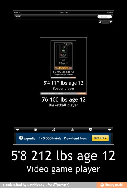 5'6 100 Ibs age 12
Gtspesa. 149000 hot. Dowriooos.
FEZES
58 212 lbs age 12
Video game player - 5'8 212 lbs age 12
Video game player