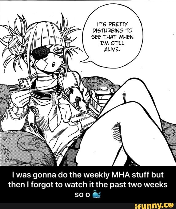 IT‘S PRETTY DVSTLIRBNG TO - I was gonna do the weekly MHA stuff but ...