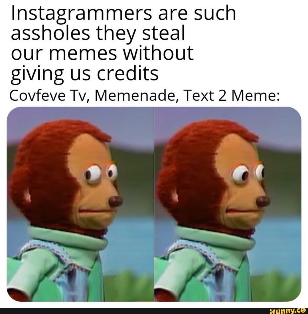 Instagrammers Are Such Assholes They Steal Our Memes Without