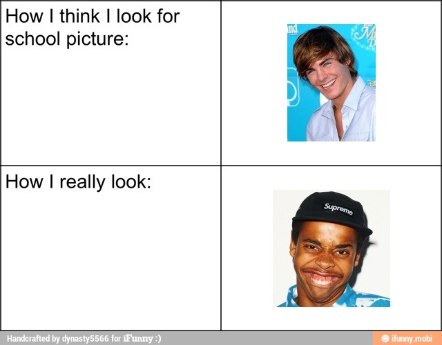 How I think I look for
school picture:
How I really look: