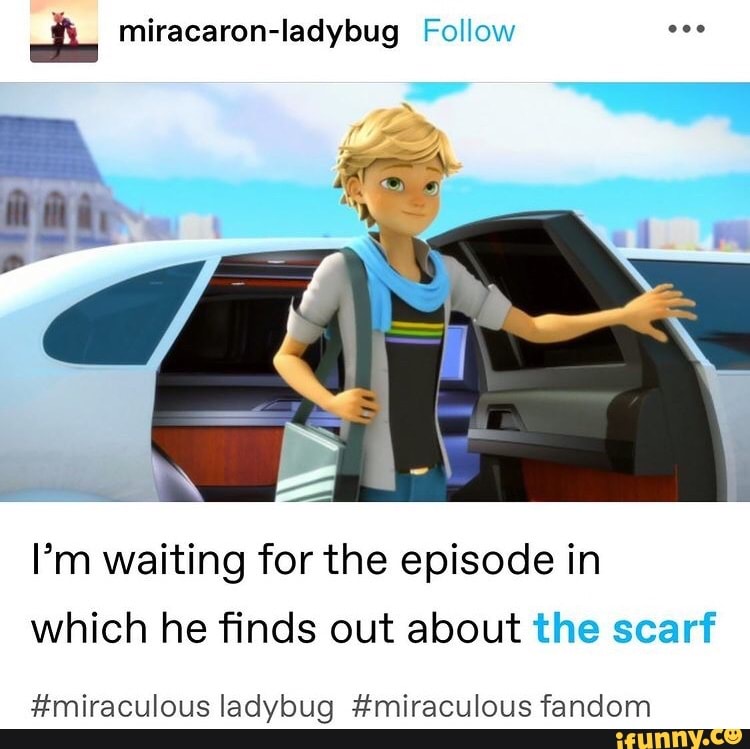 miracaron-ladybug Follow
I'm waiting for the episode in which he finds out about the scarf
#miraculous ladybug #miraculous fandom