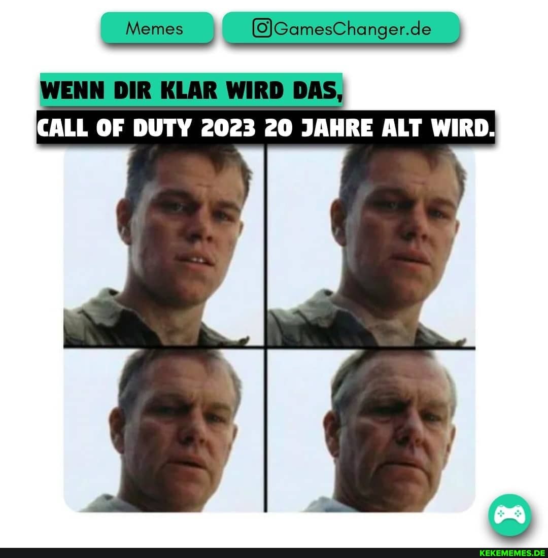 WENN DIR KLAR WIRD DAS,
CALL OF DUTY 2023 20 JAHRE ALT WIRD.
