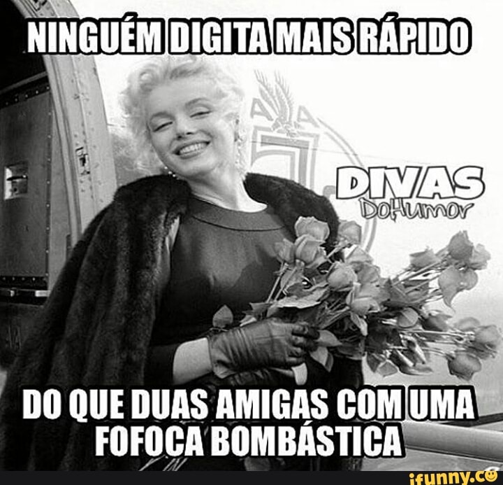 NINGUÉM DIGITA MAIS RÁPIDO
"DOQUEDUAS
AMIGAS com UMAR
FOFOCA BOMBÁSTICA