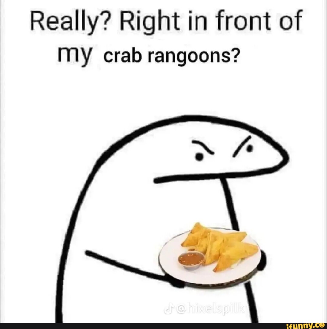 Right in front of my crab rangoons meme