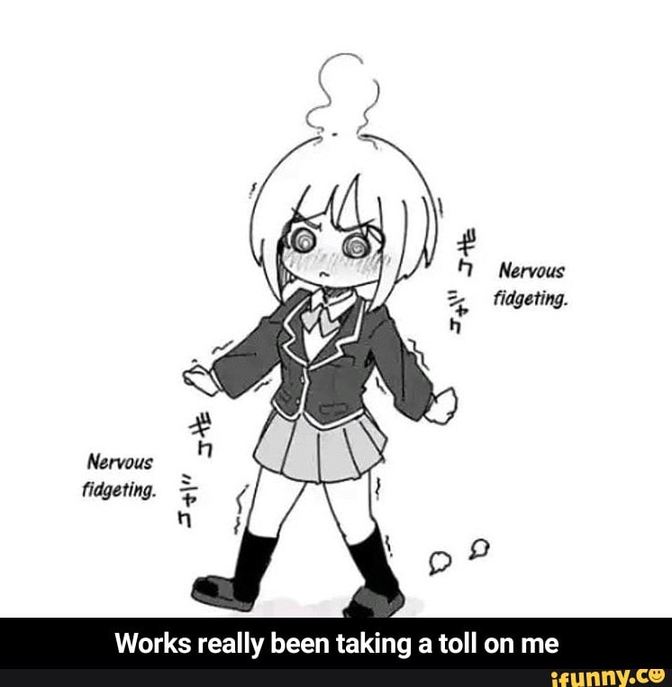 Works really been taking a toll on me Works really been taking a toll on me iFunny