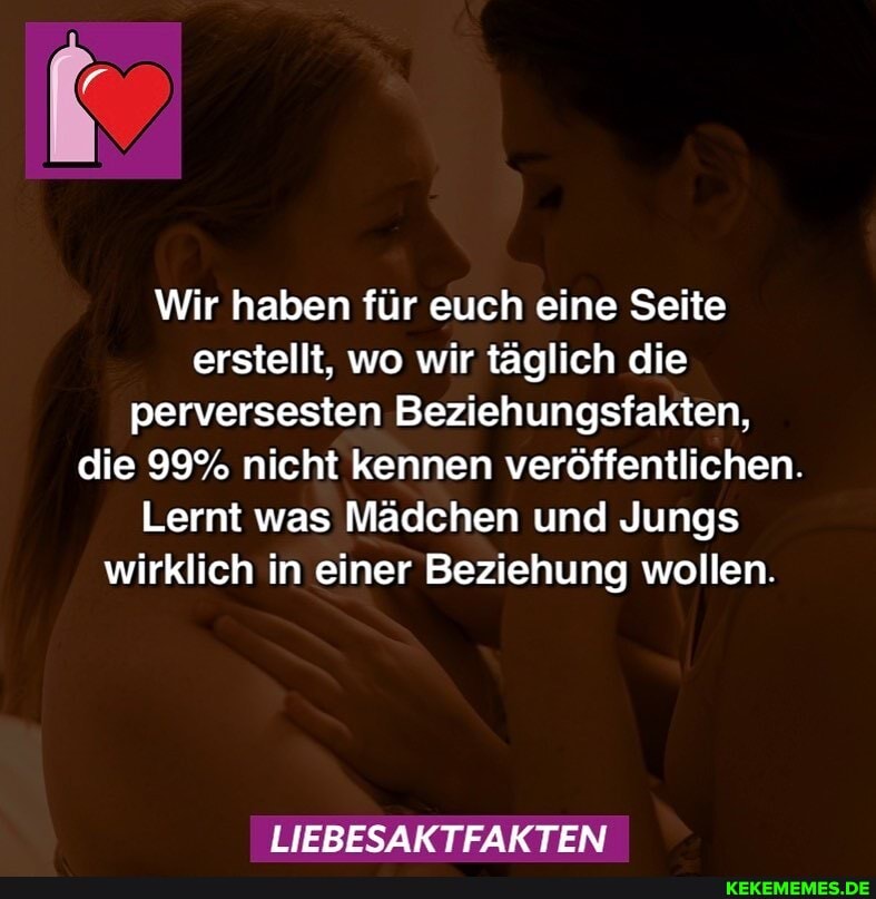 Wir haben für euch eine Seite erstellt, wo wir täglich die perversesten Beziehungsfakten, die 99% nicht kennen veröffentlichen.
Lernt was Mädchen und Jungs wirklich in einer Beziehung wollen.
LIEBESAKTFAKTEN