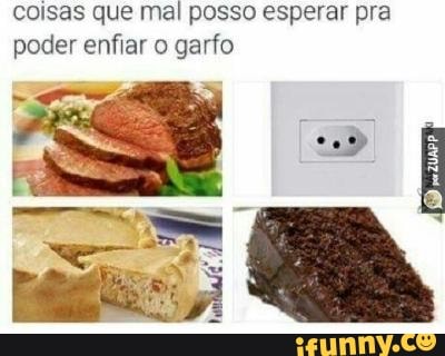 coisas que mal posso esperar pra
poder enfiar o garfo