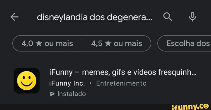 disneylandia dos degenera... QQ
4,0 ou mais 4,5 ou mais Escolha dos
iFunny memes, gifs e vídeos fresquinh...
iFunny Inc. Entretenimento
Instalado