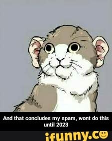 'And that coneludes my spam, wont do this
'until 2023 - And that concludes my spam, wont do this until 2023