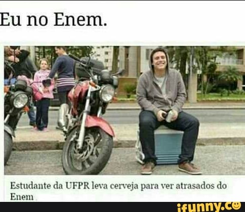 Eu no Enem.
Estudante da UFPR leva cerveja para ver
atrasados do
Enem