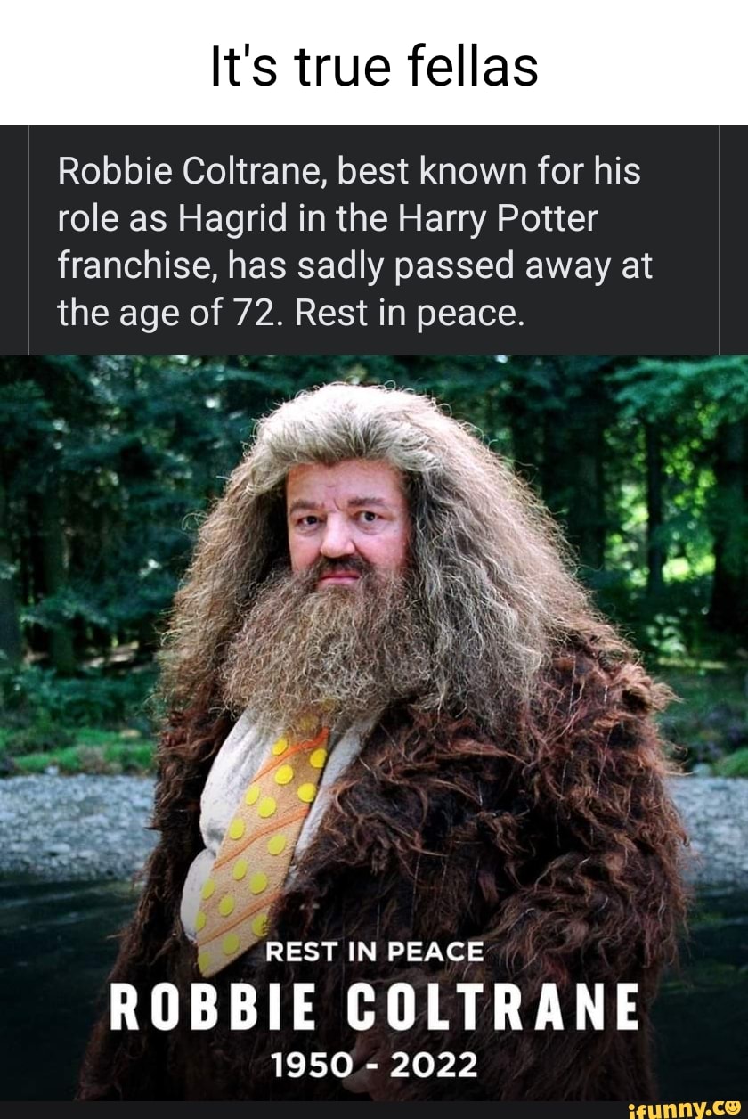 It's True Fellas Robbie Coltrane, Best Known For His Role As Hagrid In ...