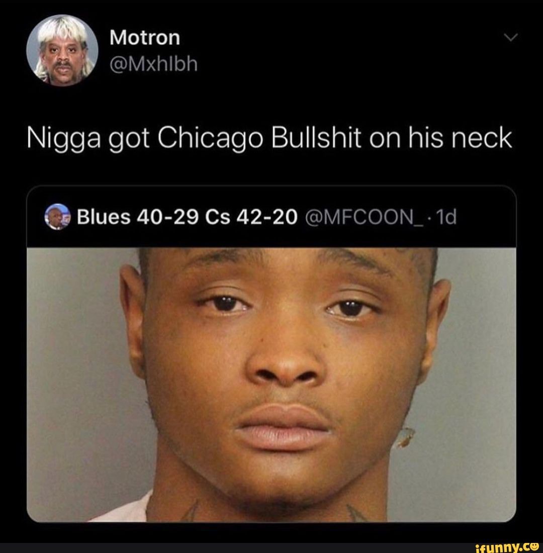 Motron @Mxhibh Nigga got Chicago Bullshit on his neck Blues 40-29 Cs 42 ...