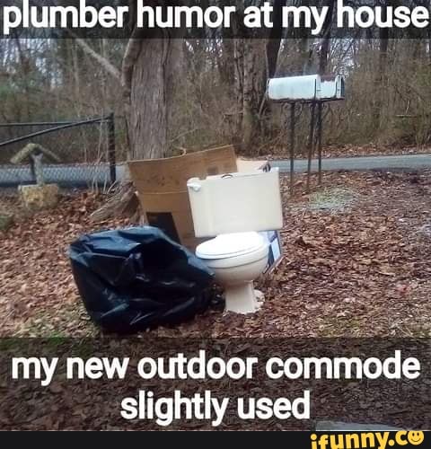 plumber humor at my house
my new outdoor commode slightly used
