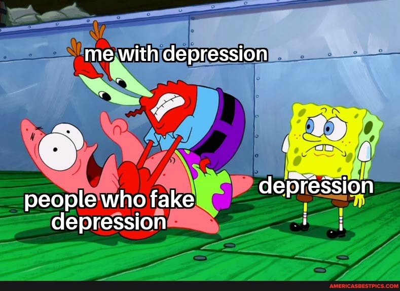 me with depression
an é
Ss
people who fake depression depression