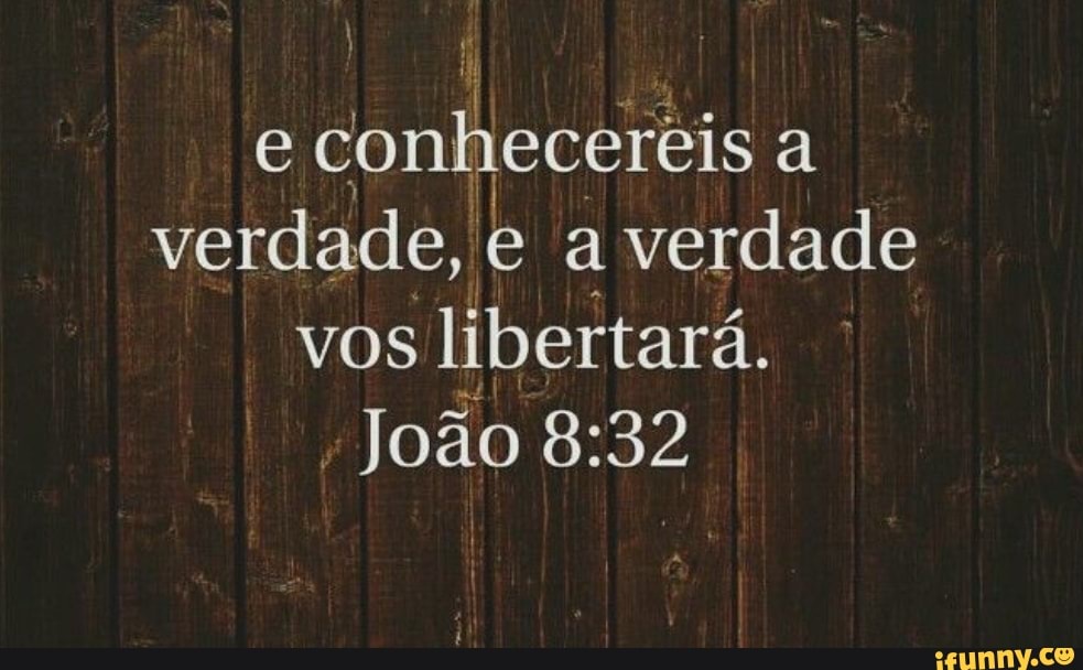 E conhecereis a verdade, e a verdade vos libertará. João - )