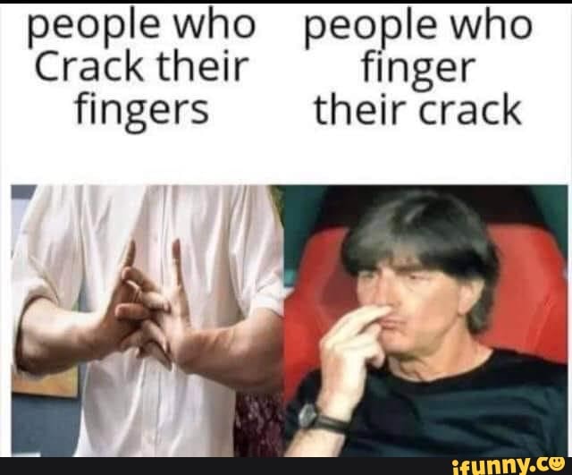 People who people who Crack their finger fingers their crack iFunny