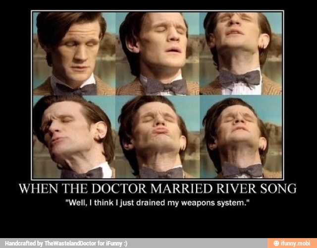 a
gt x
WHEN THE
DOCTOR MARRIED RIVER SONG
"Well, I think I just drained my weapons system."