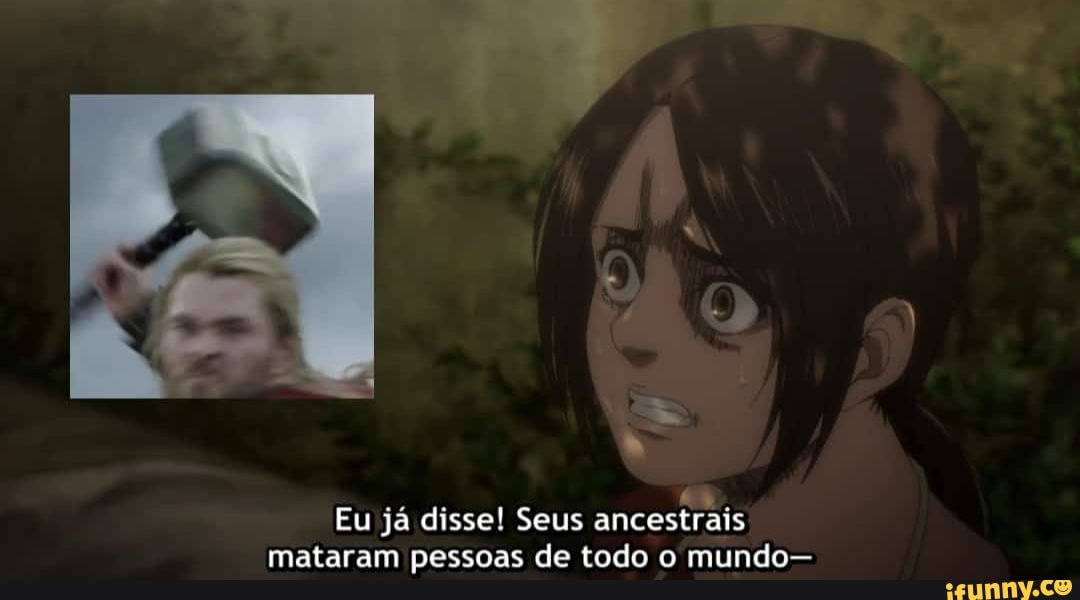 Eu já disse! Seus ancestrais mataram pessoas de todo o mundo-