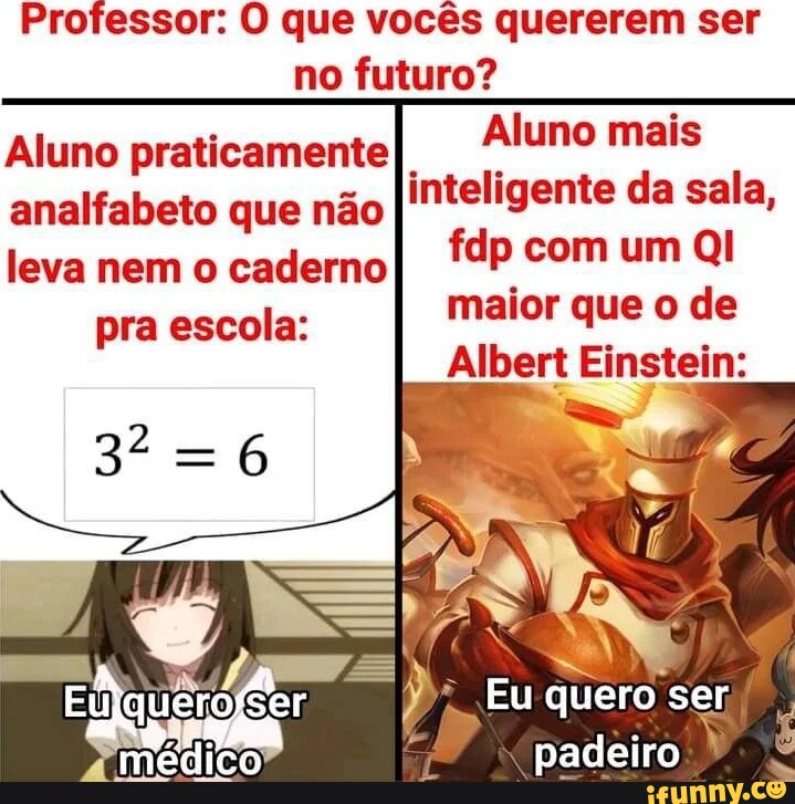 Professor: O que vocês quererem ser no futuro? Aluno mais inteligente ...