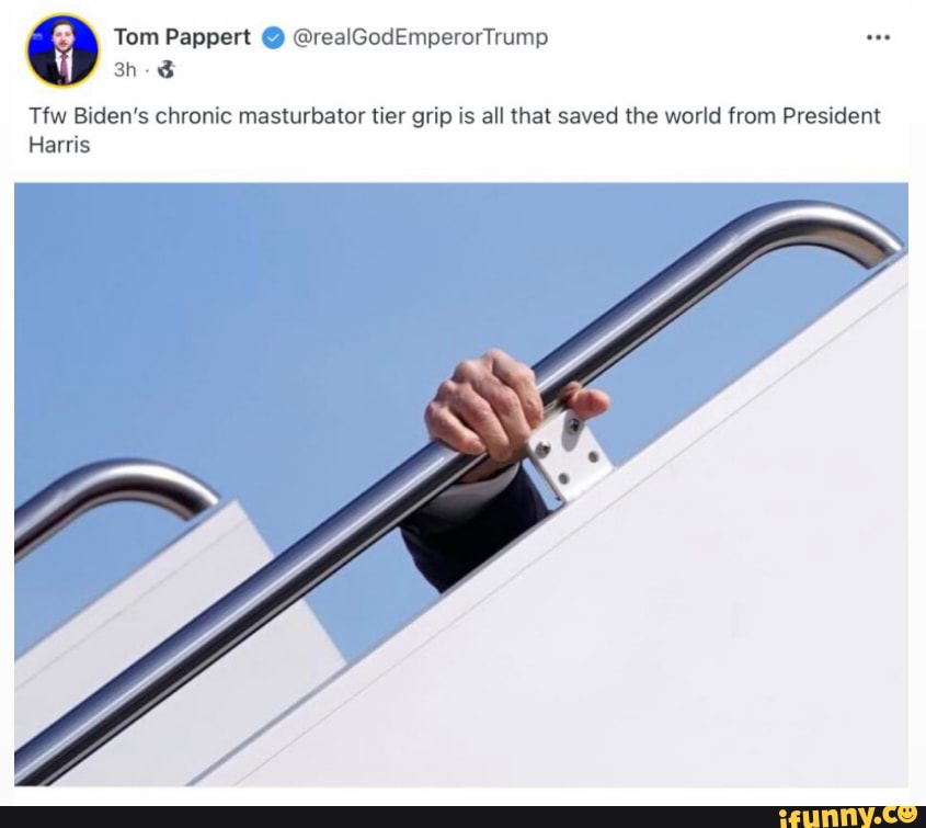 Tom Pappert @realGodEmperorTrump
Tfw Biden's chronic masturbator tier grip is all that saved the world from President
Harris