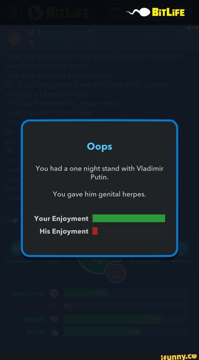 BiTLiFE Oops You had a one night stand with Vladimir Putin. You gave him  genital herpes. Your Enjoyment His Enjoyment - iFunny