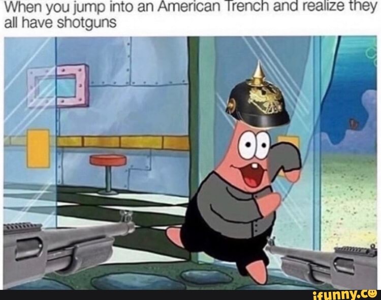 When you jump into an American Irench and realize they
all have shotguns