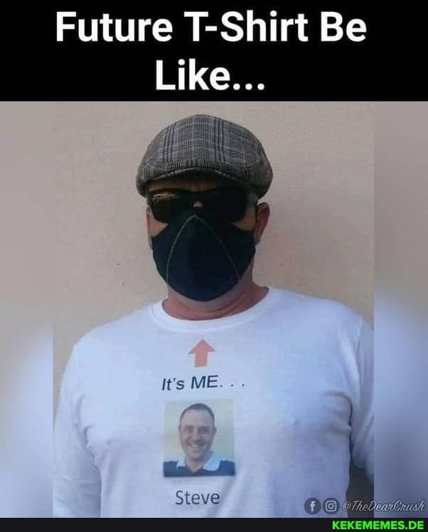 Future T-Shirt Be
Like...
It's ME
Steve