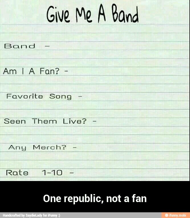 Give Me A Band
Favorite Song
Seen Them Live?
Any Merch?
One republic, not a fan - One republic, not a fan