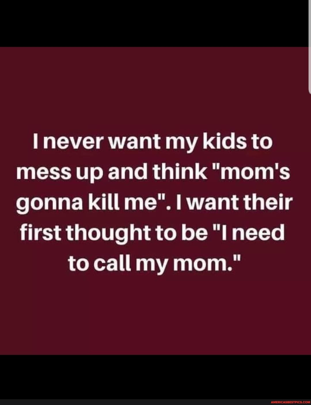 never want my kids to mess up and think "mom's gonna kill me". I want their first thought to be "I need to call my mom."