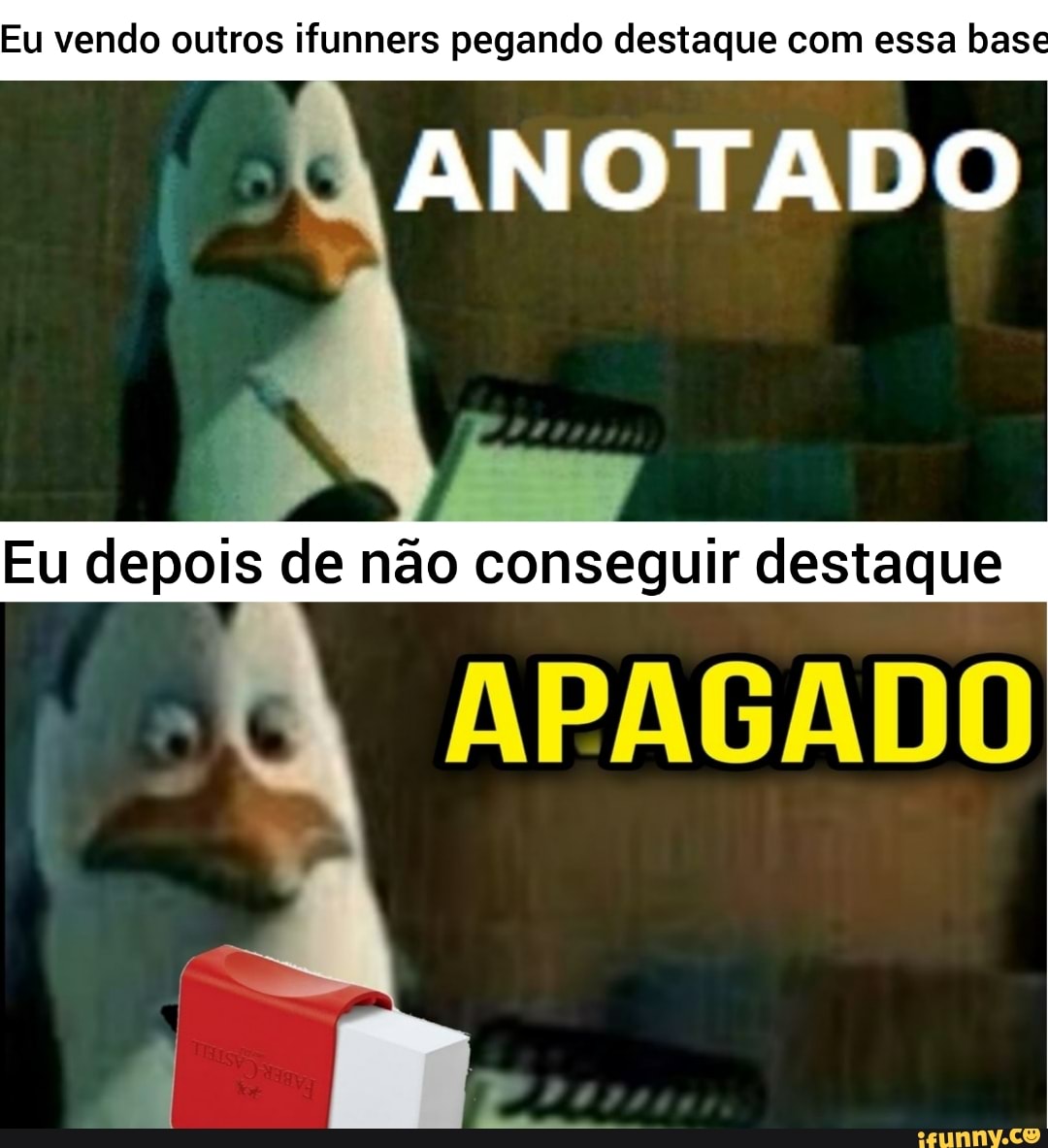 Eu vendo outros ifunners pegando destaque com essa base
ANOTADO
Eu depois de não conseguir destaque
APAGADO