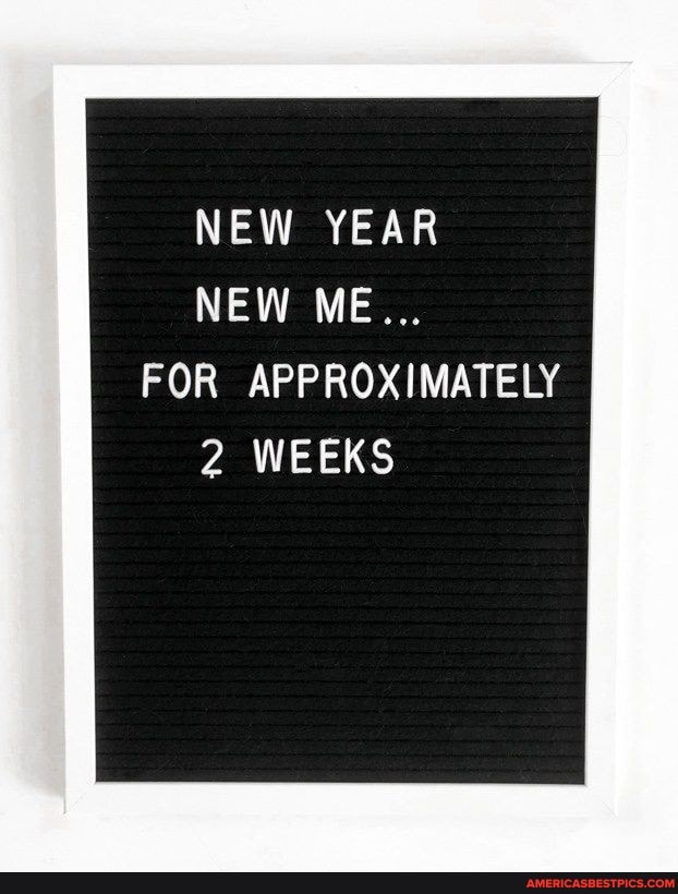 NEW YEAR NEW ME...
FOR APPROXIMATELY
2 WEEKS