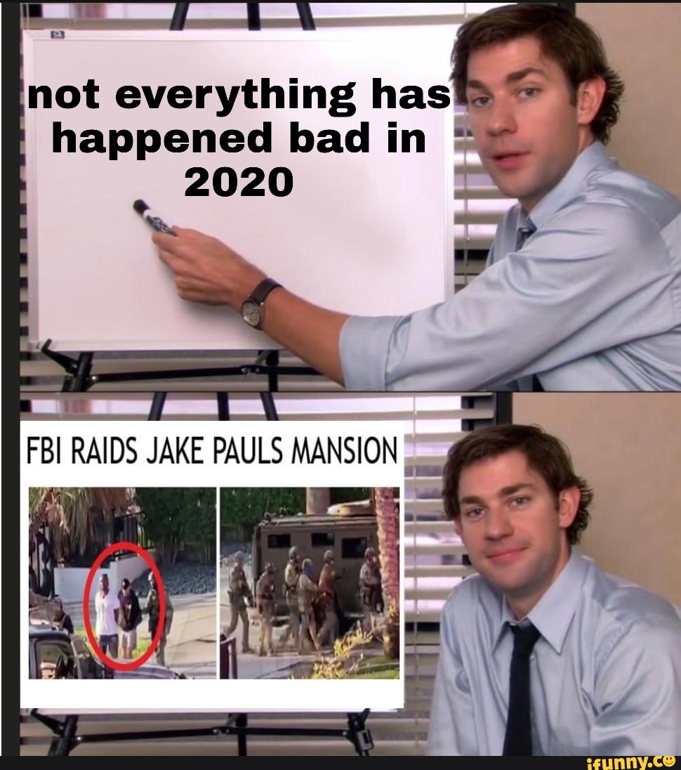 SS (WW
not everything has& happened bad in
2020
FBI RAIDS JAKE PAULS MANSION
