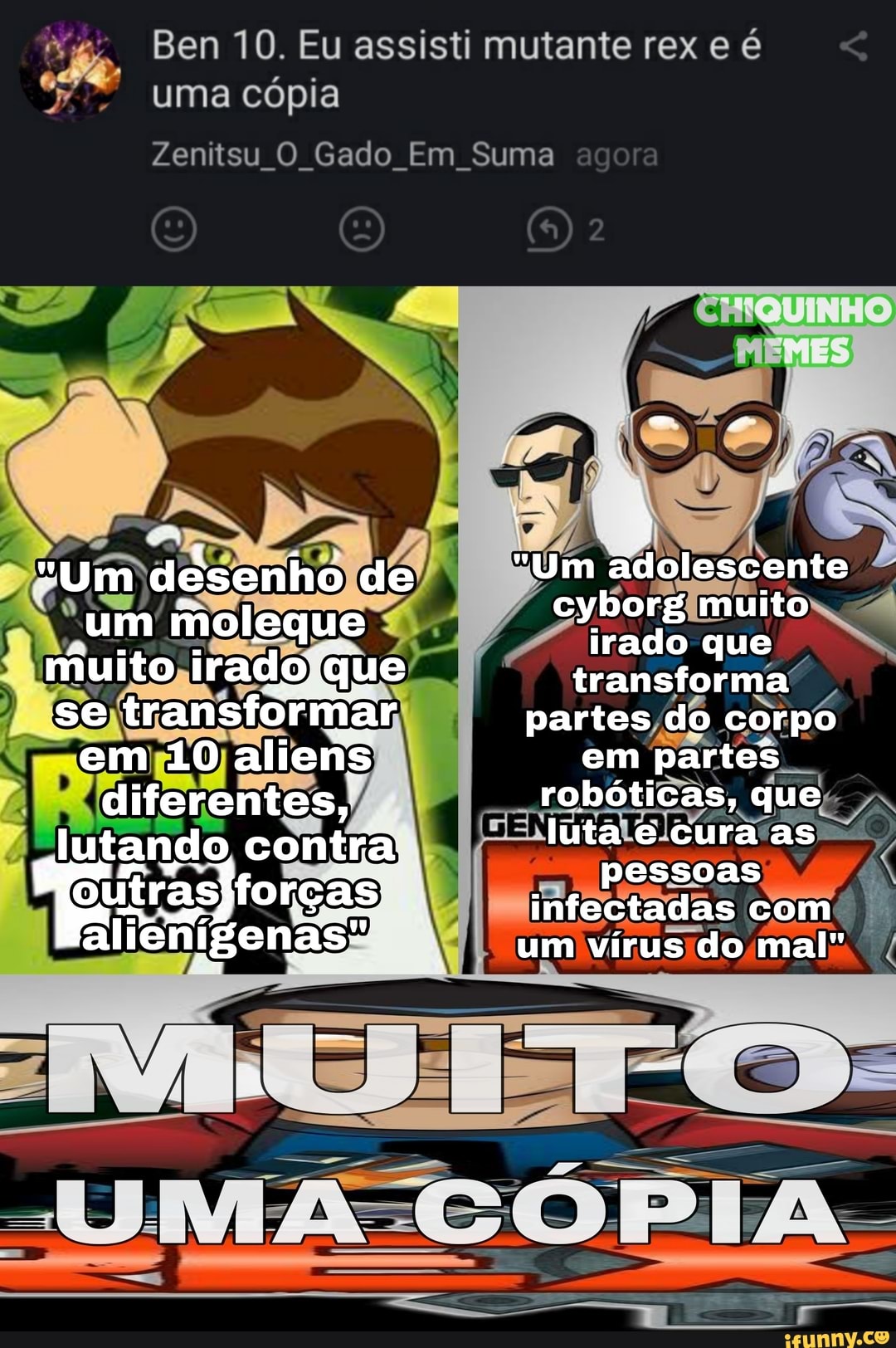 Ben 10. Eu assisti mutante rex
uma cópia
Zenitsu Gado Em Suma
"Um desenho de "Um adolescente ito
um moleque irado que muito irado que transforma se transformar partes do corpo robóticas, que em 10 aliens em partes diferentes,
robóticas, que luta e cura as pessoas infectadas com um vírus do mal"
ACÓPIA.
lutando contra.