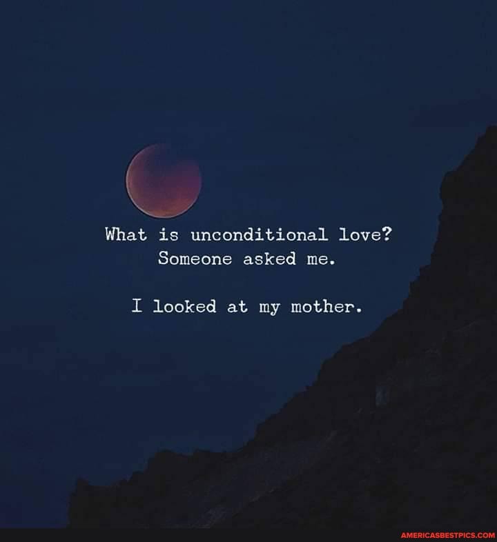 What is unconditional love?
Someone asked me.
I looked at my mother.