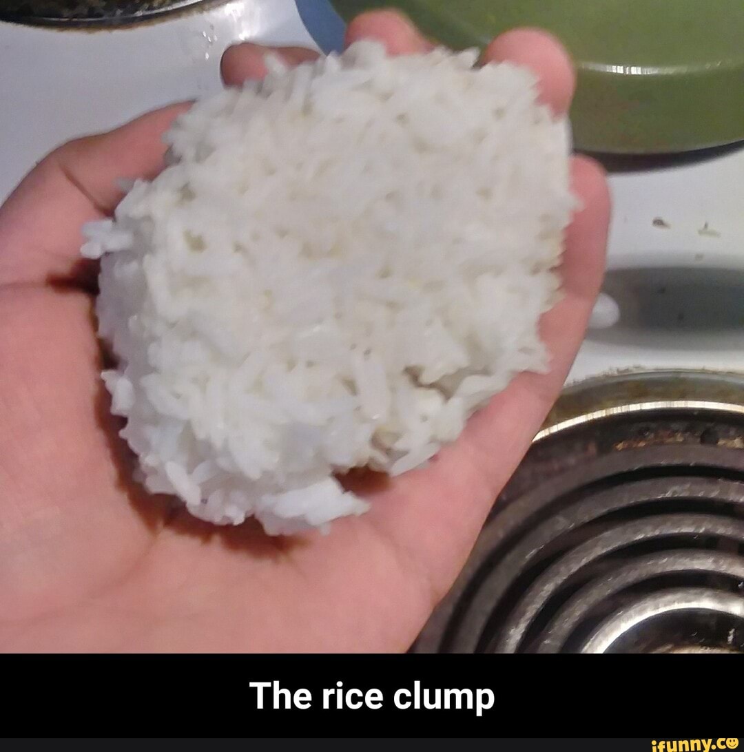 The rice clump The rice clump iFunny