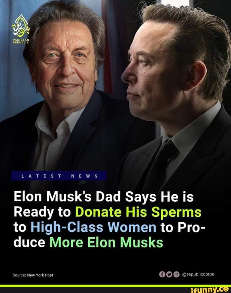 Latest News Elon Musk S Dad Says He Is Ready To Donate His Sperms To High Class Women To Pro