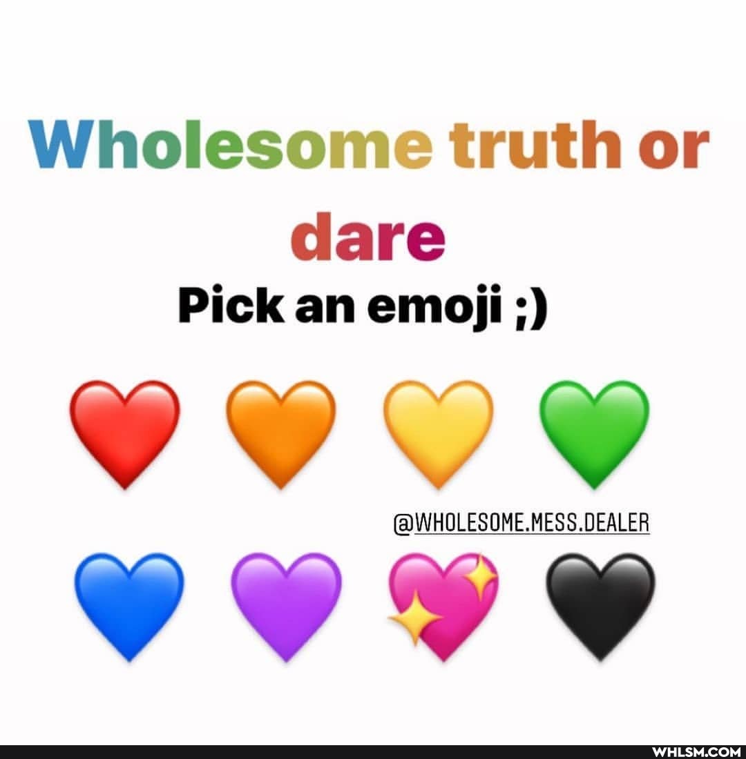 Wholesome truth or
dare
Pick an emoji e))
@WHOLESOME.MESS.DEALER